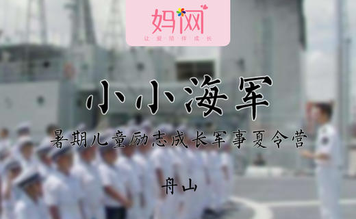 【妈网夏令营】小小海军 暑假海军7天营，妈网特惠价3800，开始报名喽!~ 商品图0