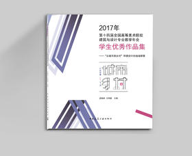 2017年第十四届全国高等美术院校建筑与设计专业教学年会学生优秀作品集——“从城市到乡村”环境设计的地域探索