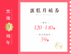 双12抢购 蛋糕升磅券 价值120~140元
