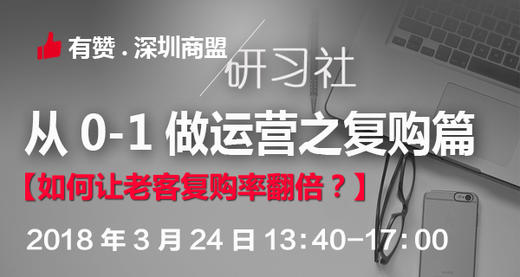 【深圳商盟研习社】| 有赞运营六脉神剑之复购篇，如何让老客复购率至少翻一倍？ 商品图0