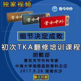 【视频U盘】11 胡懿郃【初次TKA手术进阶课程--细节决定成败】    13节精品讲课