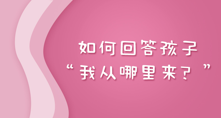 如何回答孩子“我从哪里来？”