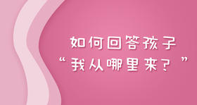 如何回答孩子“我从哪里来？”