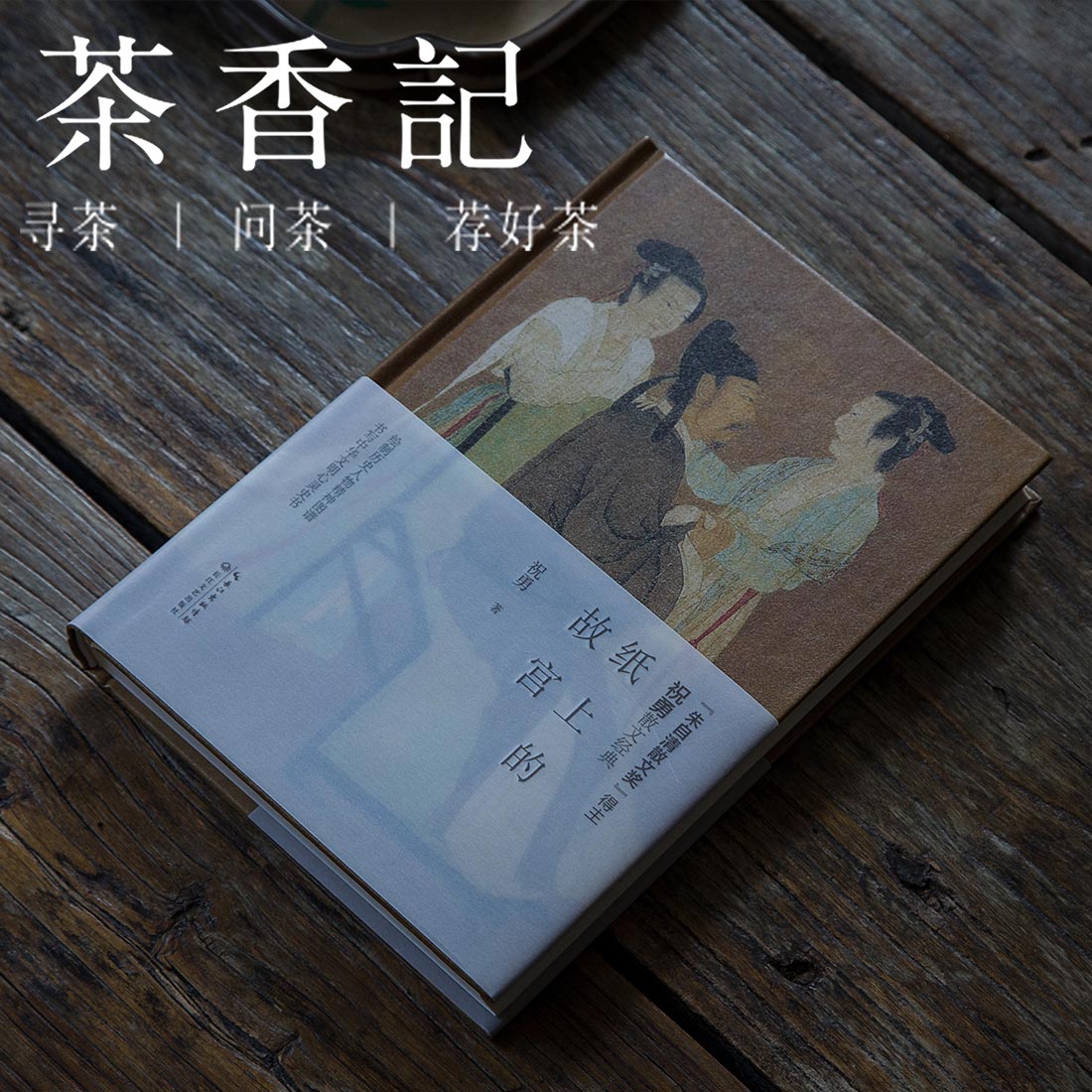 茶香记《纸上的故宫》 祝勇著 朱自清散文奖得主 长江文艺出版社 名家散文 历史文化