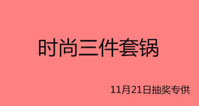 时尚三件套锅-11月21日抽奖专用