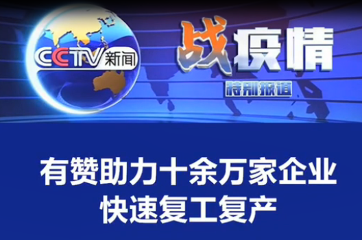 央视战疫情特别报道：<em>有</em><em>赞</em>助力十余万家企业快速复工复产