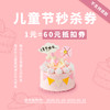 预约24日秒杀【1元=60元优惠券  每日10点秒杀】限儿童节蛋糕使用 商品缩略图0