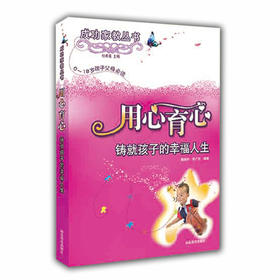 用心育心 铸就孩子的幸福人生 （成功家教丛书）(0-18岁孩子)
