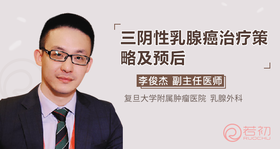 李俊杰教授：三阴性乳腺癌治疗策略及预后