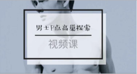 权益6. 男士P点高巢探索-【爱经课堂】