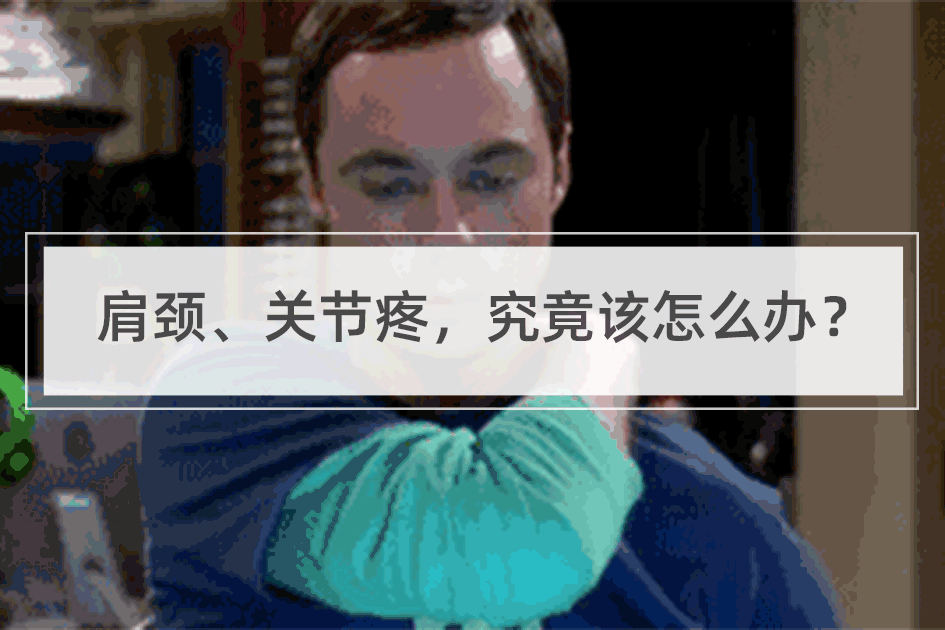 肩颈、关节疼，究竟该怎么办？