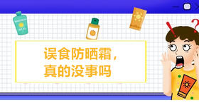 06 误食防晒霜，真的没事吗？