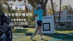 高宝璟 铁木杆挥杆慢动作-正面角度欣赏（2018全日空锦标赛）
