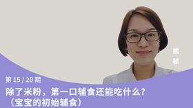 第15讲：除了米粉，第一口辅食还能吃什么？（宝宝的初始辅食）