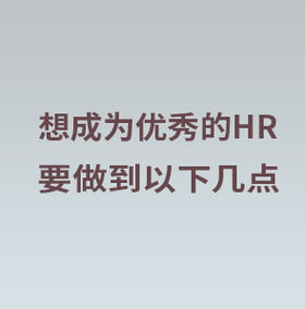 想要成为一个优秀的HR你可以试试一下几点