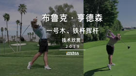 布鲁克·亨德森｜一号木、铁杆挥杆技术欣赏／２０１９