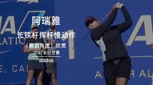 阿瑞雅｜长铁挥杆慢动作（侧前角度）欣赏／2017全日空赛 商品图0