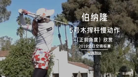 伯纳隆｜5号木挥杆慢动作（正前）角度欣赏／2019全日空锦标赛