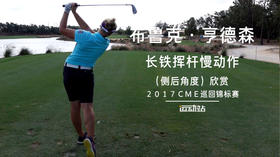 布鲁克-亨德森｜长铁挥杆慢动作（侧后）角度欣赏／２０１７ＣＭＥ巡回锦标赛