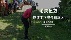 老虎伍兹｜下坡位粗草区球位，看看伍兹是如何处理的。