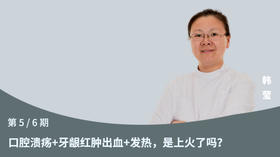 第5节：口腔溃疡+牙龈红肿出血+发热，是上火了吗？