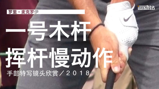 麦克罗伊｜2018一号木挥杆慢动作／手部特写镜头欣赏 商品图0