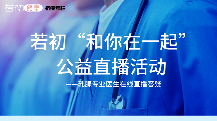 【若初答疑专栏】“和你在一起”乳腺专业医生公益直播