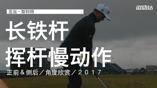 亚当-斯科特｜2017长铁挥杆慢动作／正前＆侧后／角度欣赏 商品图0