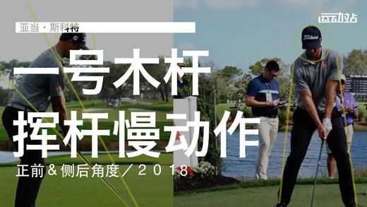 亚当-斯科特｜2018一号木挥杆慢动作／正前＆侧后角度 商品图0