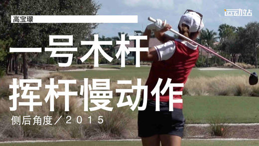 高宝璟｜2015一号木挥杆慢动作／侧后角度 商品图0