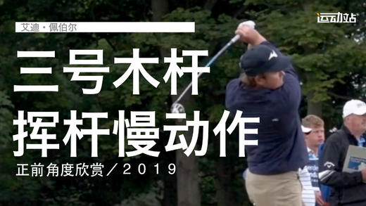 艾迪-佩伯尔｜３号木挥杆慢动作／正前角度欣赏／２０１９ 商品图0