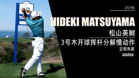 松山英树｜2018三号木开球挥杆分解慢动作／正前角度