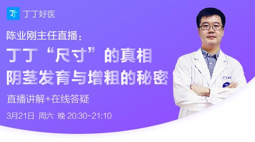 【直播】陈业刚医生正在直播，丁丁“尺寸”的真相，阴茎发育与增粗的秘密 商品图0