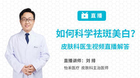 如何科学祛斑美白？皮肤科医生视频直播解答
