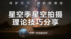【微课堂63图文】星空季星空拍摄理论技巧分享