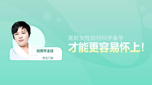 刘秀平主任：高龄女性如何科学备孕 ？才能更容易怀上！ 商品图0
