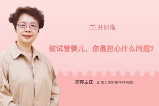 高芹主任：试管路上，你最担心什么？ 商品图0