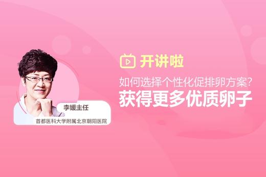 李媛主任：如何选择个性化促排卵方案，获得更多优质卵子 商品图0