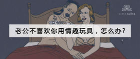  老公不喜欢你用情趣玩具，怎么办? 