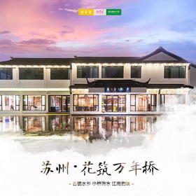 孩子志旅行 | 苏州·花筑万年桥 /// 299元连住2晚！宿『花筑万年桥』豪华房、享有骨气餐厅9折优惠！古镇水乡小桥流水，深度解锁韵味江南~