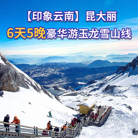 【印象云南】昆大丽丨6天5晚豪华游玉龙雪山线 旅游