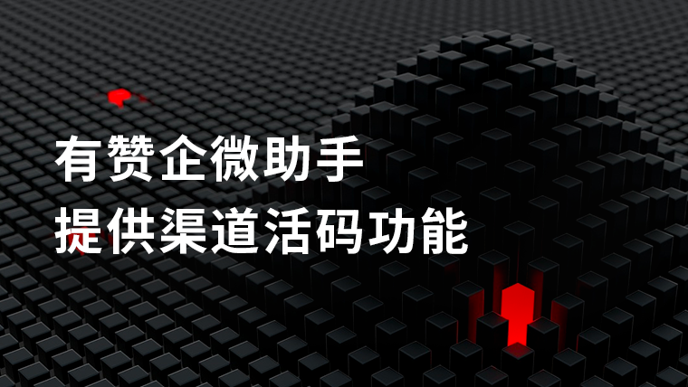 干货｜用渠道活码引流获客：客户可分配、可溯源