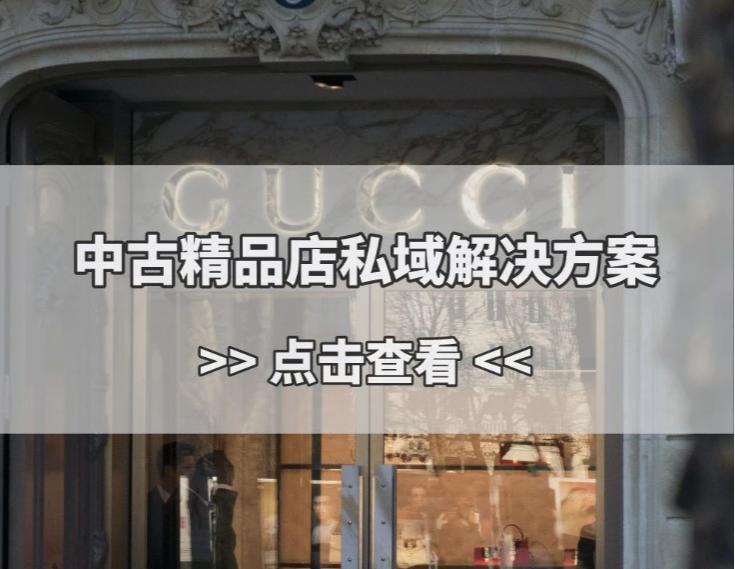 二手奢侈品怎么做私域营销?中古精品店私域运营解决方案
