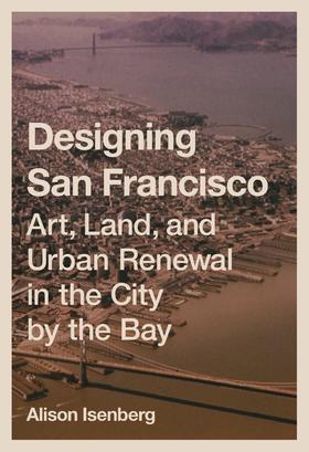 嘉德文库｜DesigningSanFrancisco:Art, Land, and Urban Renewal in the City by the Bay 设计旧金山：海湾城市的艺术、土地与城市振兴