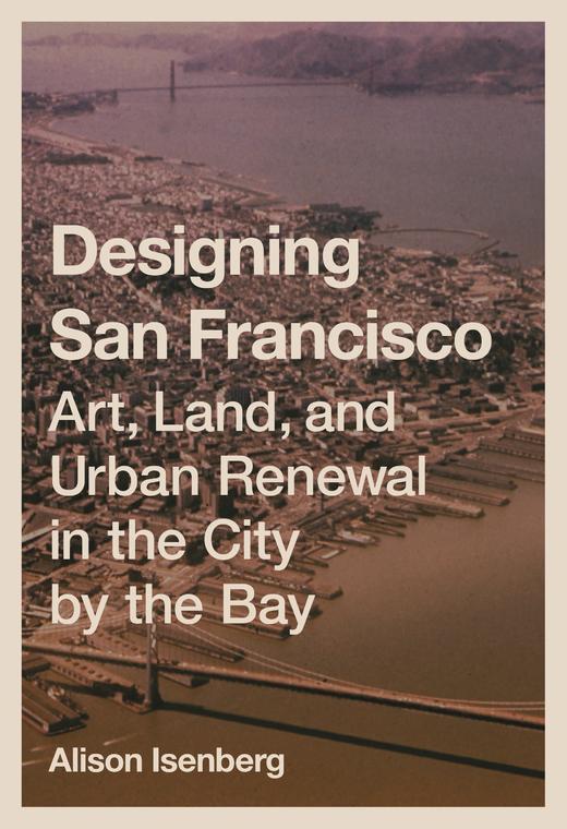 嘉德文库｜DesigningSanFrancisco:Art, Land, and Urban Renewal in the City by the Bay 设计旧金山：海湾城市的艺术、土地与城市振兴 商品图0
