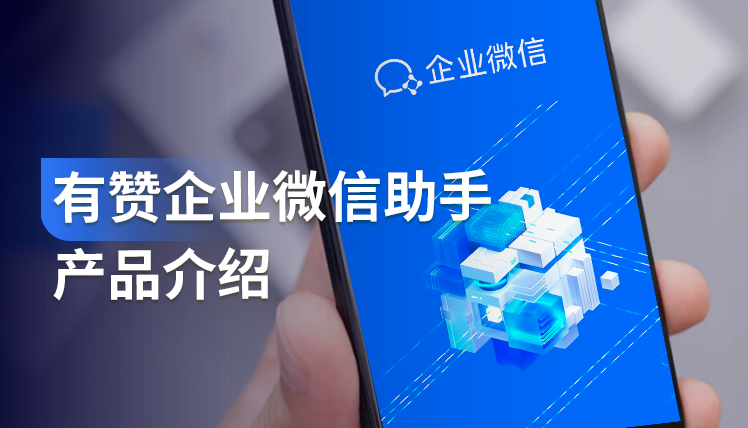 产品手册｜有赞企微助手，帮助商家提升流量转化、获得更多销售机会
