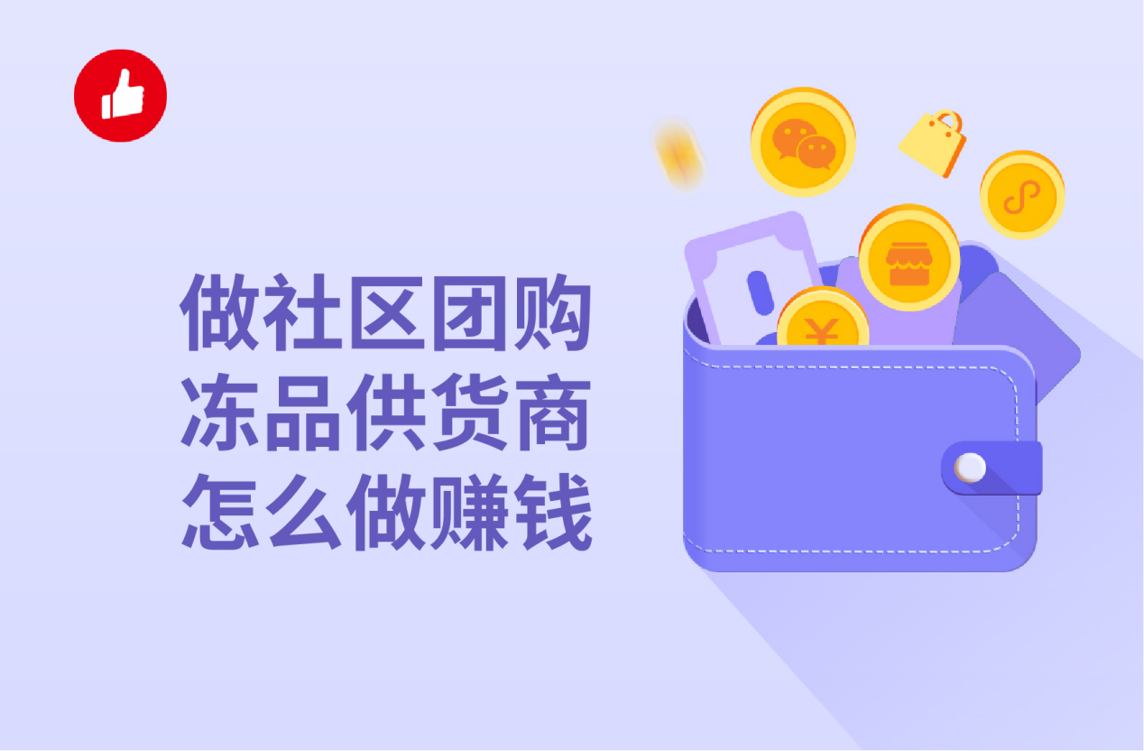 做社区团购冻品供货商怎么做赚钱？掌握这些方面轻松日进斗金！