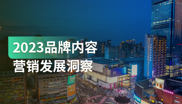《2023品牌内容营销发展洞察》：内容营销愈发重要，这两大趋势值得关注