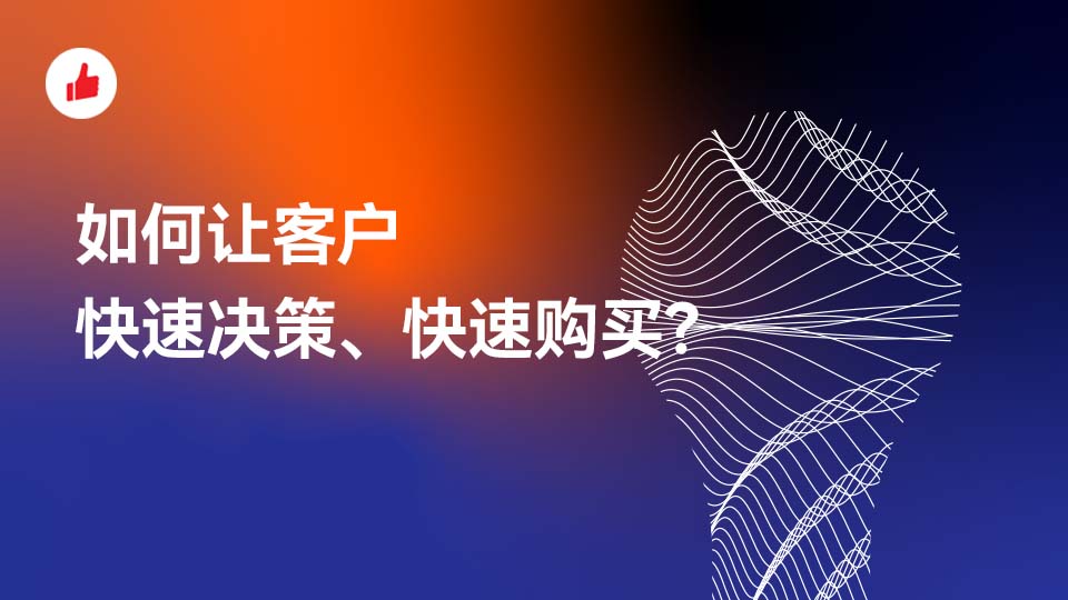 在追求理性性价比的现在，如何让客户快速决策、快速购买？