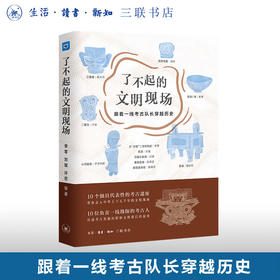 了不起的文明现场：跟着一线考古队长穿越历史 李零 刘斌 许宏 著考古发掘历程历史文明发展 三联书店